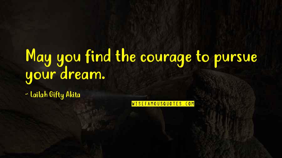 Find Your Courage Quotes By Lailah Gifty Akita: May you find the courage to pursue your