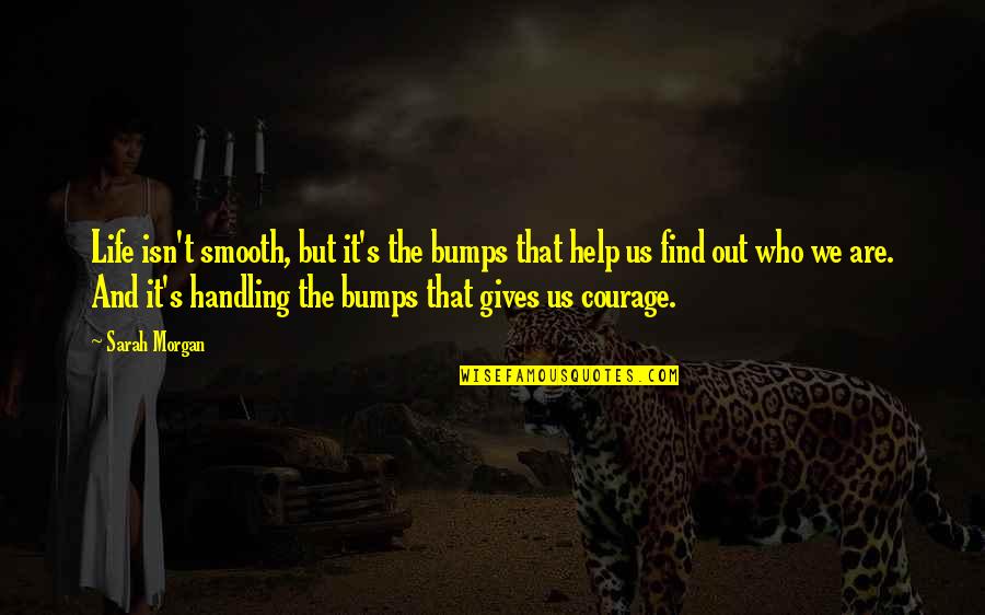 Find Your Courage Quotes By Sarah Morgan: Life isn't smooth, but it's the bumps that