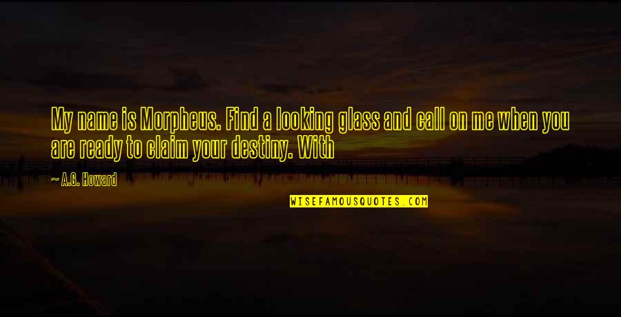 Find Your Destiny Quotes By A.G. Howard: My name is Morpheus. Find a looking glass