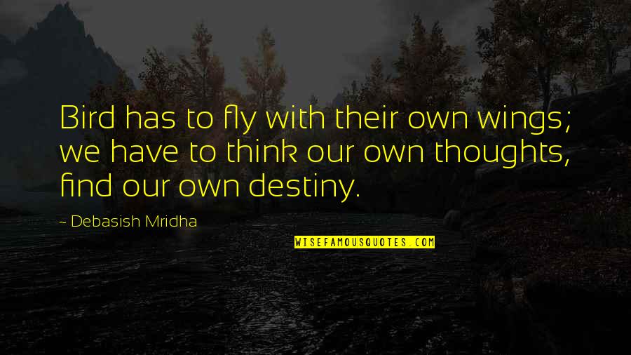 Find Your Destiny Quotes By Debasish Mridha: Bird has to fly with their own wings;