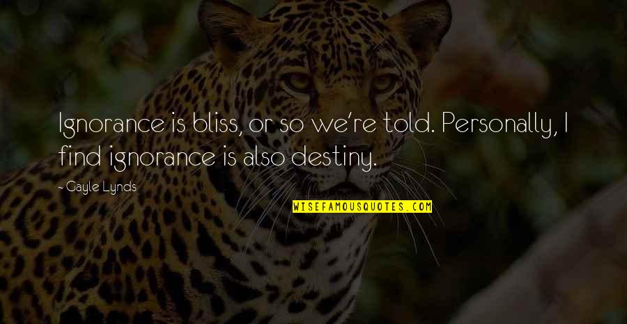 Find Your Destiny Quotes By Gayle Lynds: Ignorance is bliss, or so we're told. Personally,
