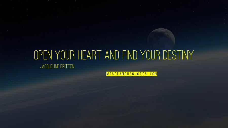 Find Your Destiny Quotes By Jacqueline Britton: Open your heart and find your Destiny