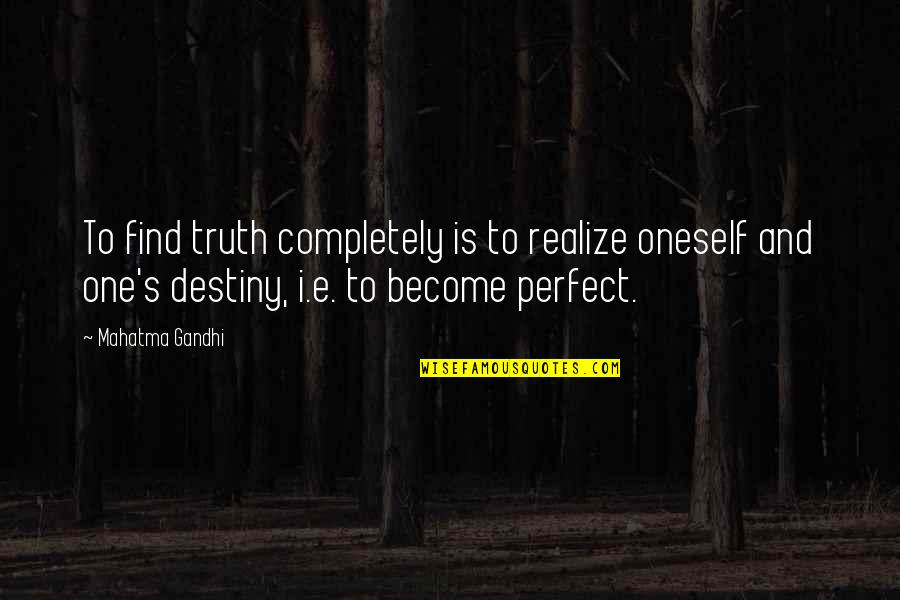 Find Your Destiny Quotes By Mahatma Gandhi: To find truth completely is to realize oneself