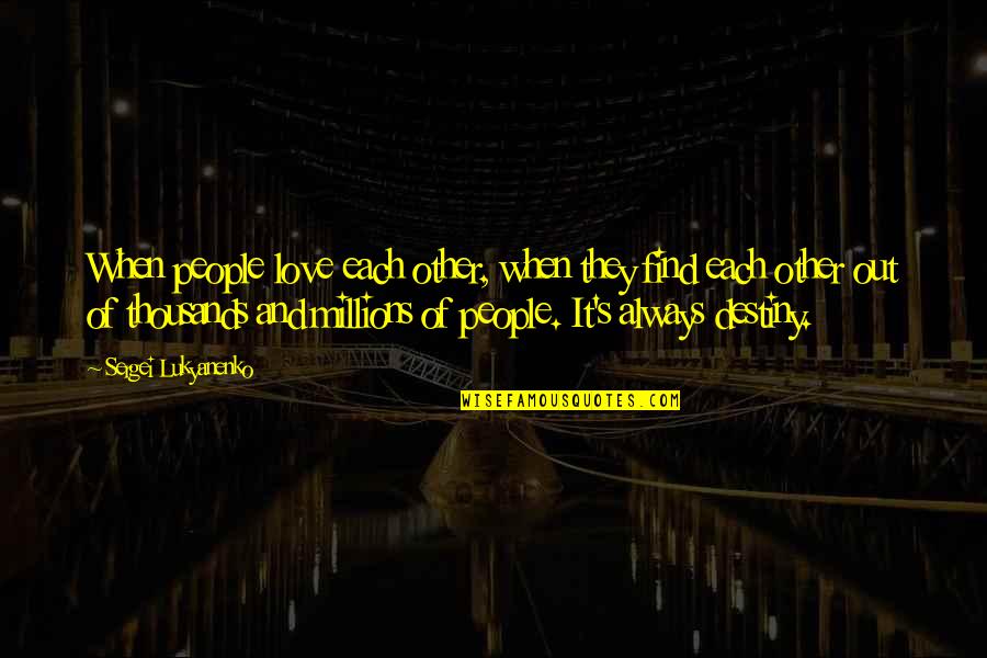 Find Your Destiny Quotes By Sergei Lukyanenko: When people love each other, when they find