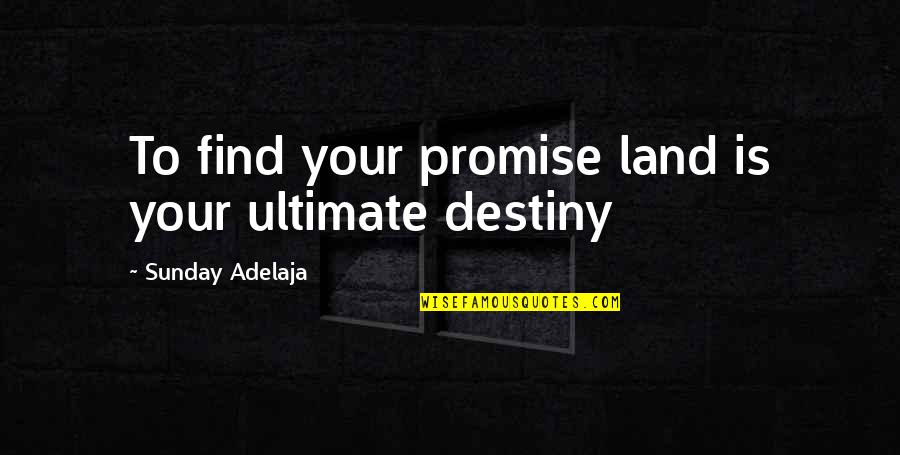 Find Your Destiny Quotes By Sunday Adelaja: To find your promise land is your ultimate