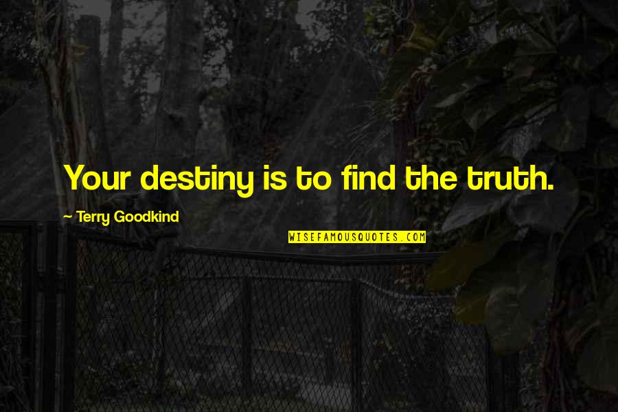 Find Your Destiny Quotes By Terry Goodkind: Your destiny is to find the truth.