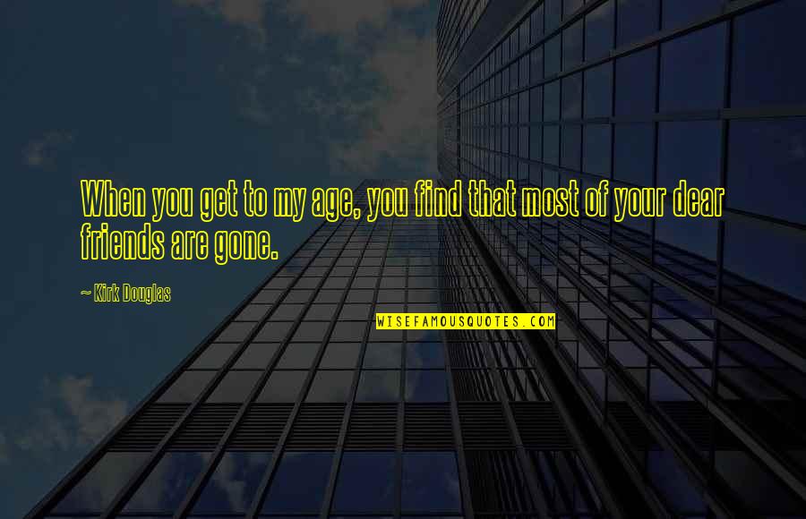 Find Your Friends Quotes By Kirk Douglas: When you get to my age, you find