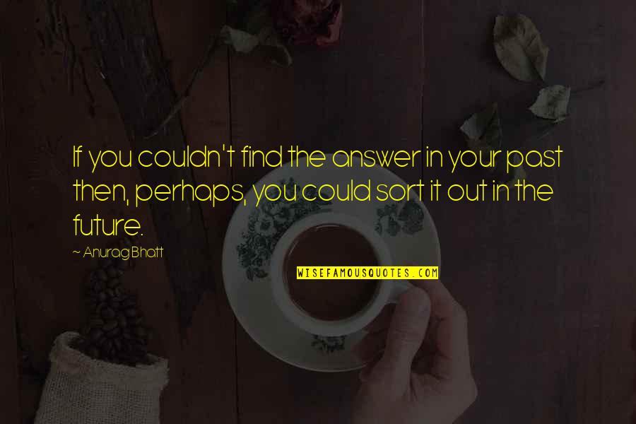 Find Your Future Quotes By Anurag Bhatt: If you couldn't find the answer in your