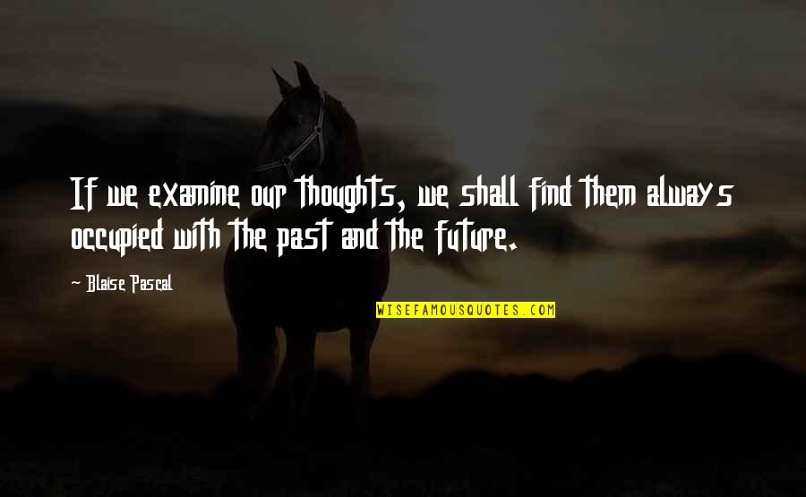Find Your Future Quotes By Blaise Pascal: If we examine our thoughts, we shall find