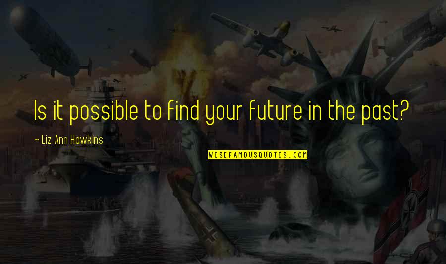 Find Your Future Quotes By Liz Ann Hawkins: Is it possible to find your future in