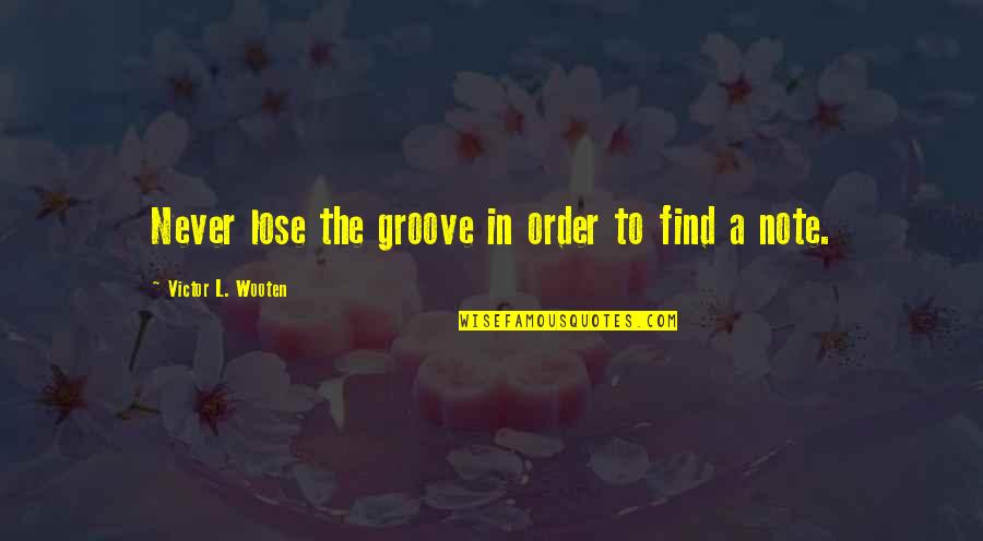 Find Your Groove Quotes By Victor L. Wooten: Never lose the groove in order to find