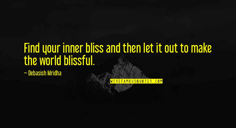 Find Your Happiness Quotes By Debasish Mridha: Find your inner bliss and then let it Find Your Happiness Quotes By Debasish Mridha: Find your inner bliss and then let it