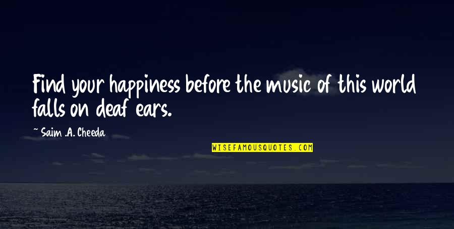 Find Your Happiness Quotes By Saim .A. Cheeda: Find your happiness before the music of this Find Your Happiness Quotes By Saim .A. Cheeda: Find your happiness before the music of this