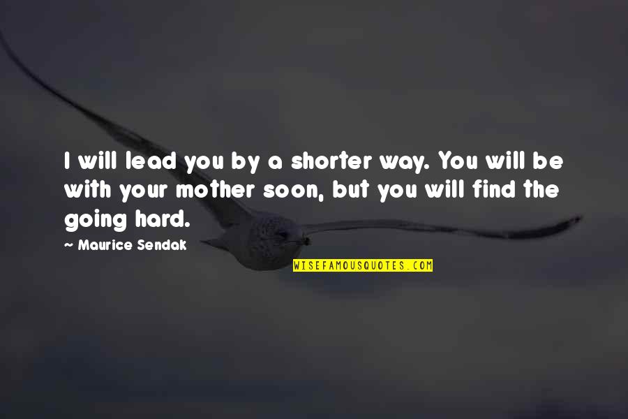 Find Your Hard Quotes By Maurice Sendak: I will lead you by a shorter way. Find Your Hard Quotes By Maurice Sendak: I will lead you by a shorter way.