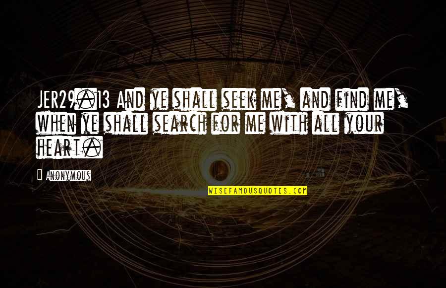 Find Your Heart Quotes By Anonymous: JER29.13 And ye shall seek me, and find Find Your Heart Quotes By Anonymous: JER29.13 And ye shall seek me, and find