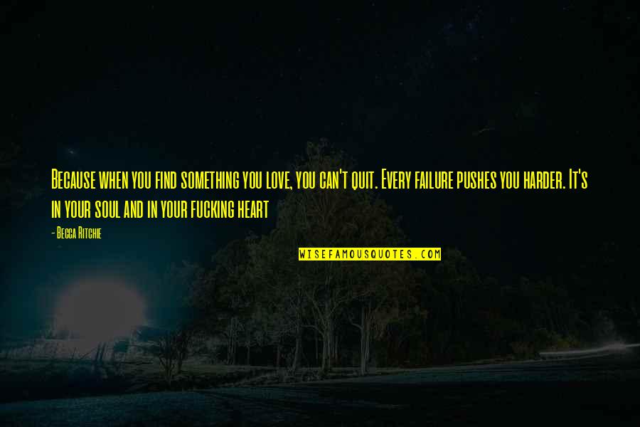 Find Your Heart Quotes By Becca Ritchie: Because when you find something you love, you Find Your Heart Quotes By Becca Ritchie: Because when you find something you love, you