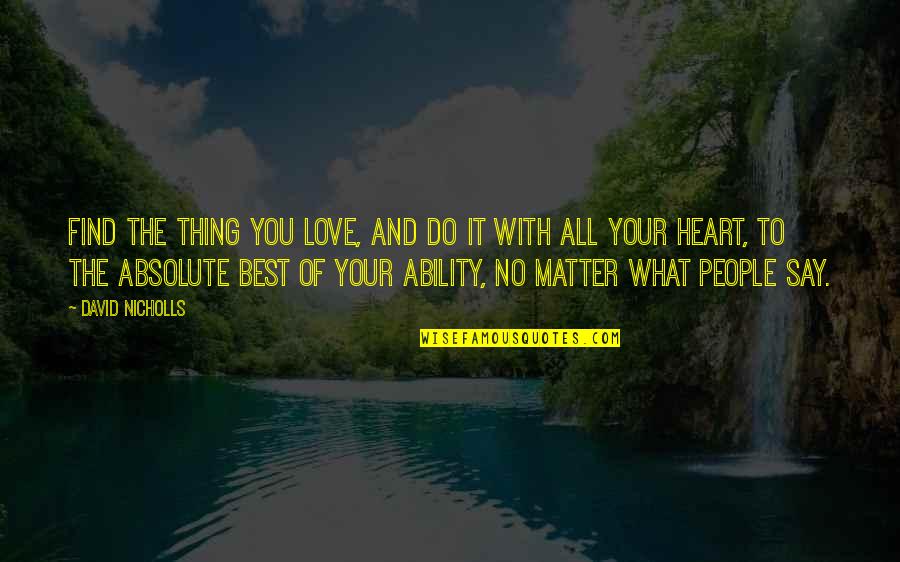 Find Your Heart Quotes By David Nicholls: Find the thing you love, and do it Find Your Heart Quotes By David Nicholls: Find the thing you love, and do it