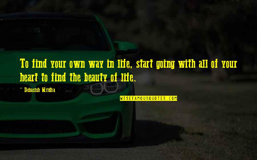 Find Your Heart Quotes By Debasish Mridha: To find your own way in life, start Find Your Heart Quotes By Debasish Mridha: To find your own way in life, start