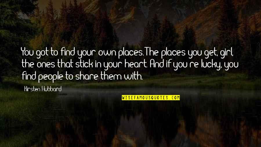Find Your Heart Quotes By Kirsten Hubbard: You got to find your own places. The Find Your Heart Quotes By Kirsten Hubbard: You got to find your own places. The