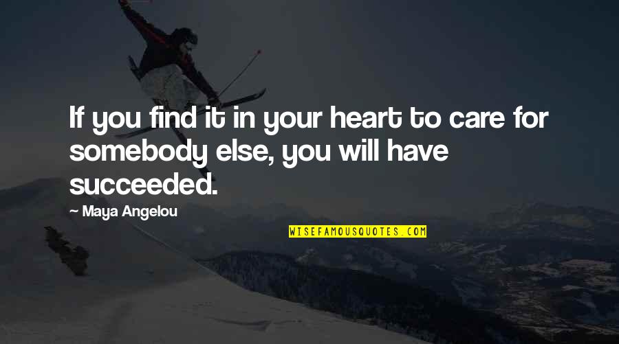 Find Your Heart Quotes By Maya Angelou: If you find it in your heart to