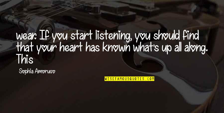 Find Your Heart Quotes By Sophia Amoruso: wear. If you start listening, you should find Find Your Heart Quotes By Sophia Amoruso: wear. If you start listening, you should find