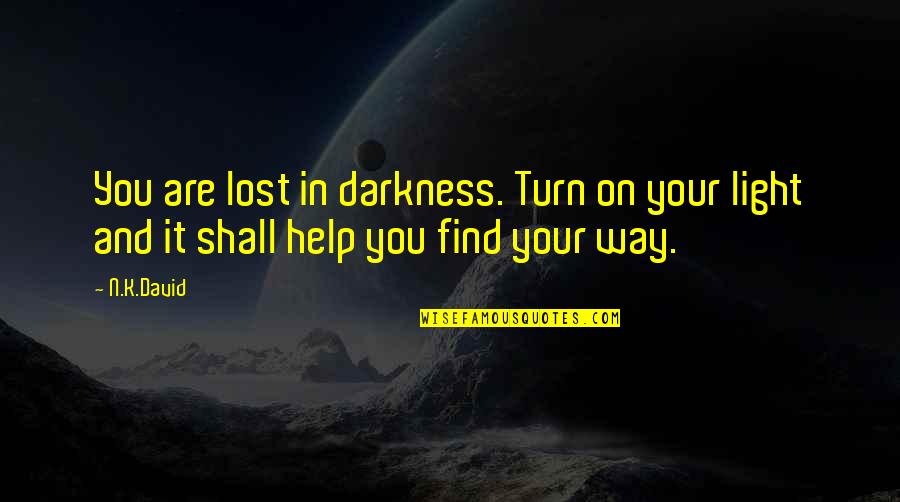 Find Your Light Quotes By N.K.David: You are lost in darkness. Turn on your