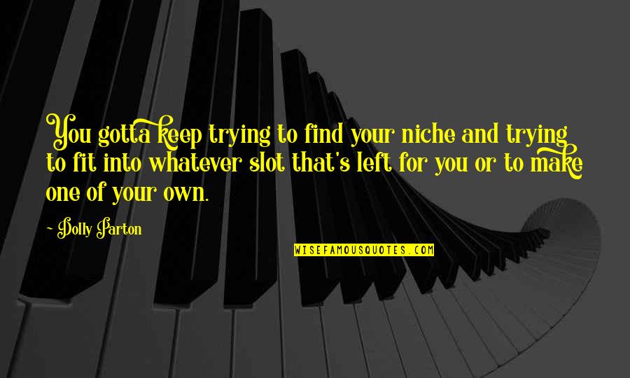 Find Your Niche Quotes By Dolly Parton: You gotta keep trying to find your niche