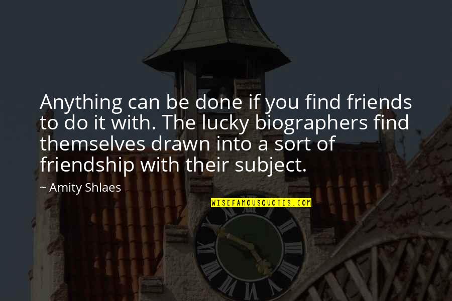 Find Your Own Friends Quotes By Amity Shlaes: Anything can be done if you find friends