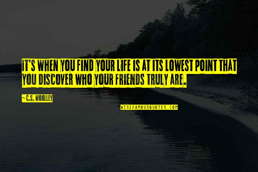 Find Your Own Friends Quotes By C.S. Woolley: It's when you find your life is at