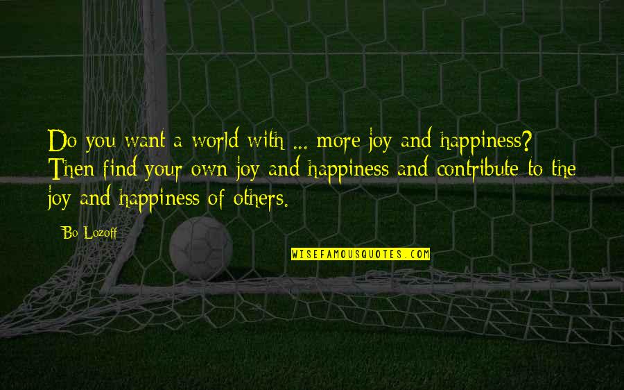 Find Your Own Happiness Quotes By Bo Lozoff: Do you want a world with ... more