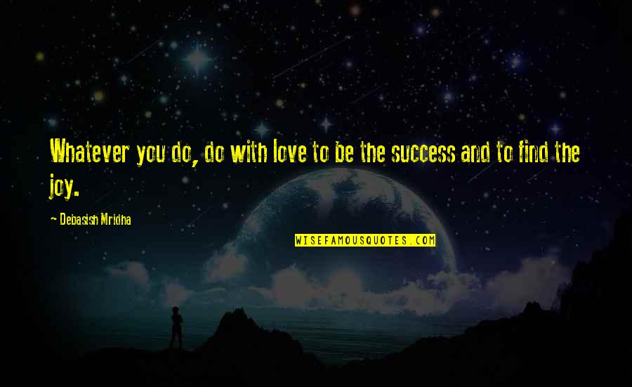 Find Your Own Happiness Quotes By Debasish Mridha: Whatever you do, do with love to be