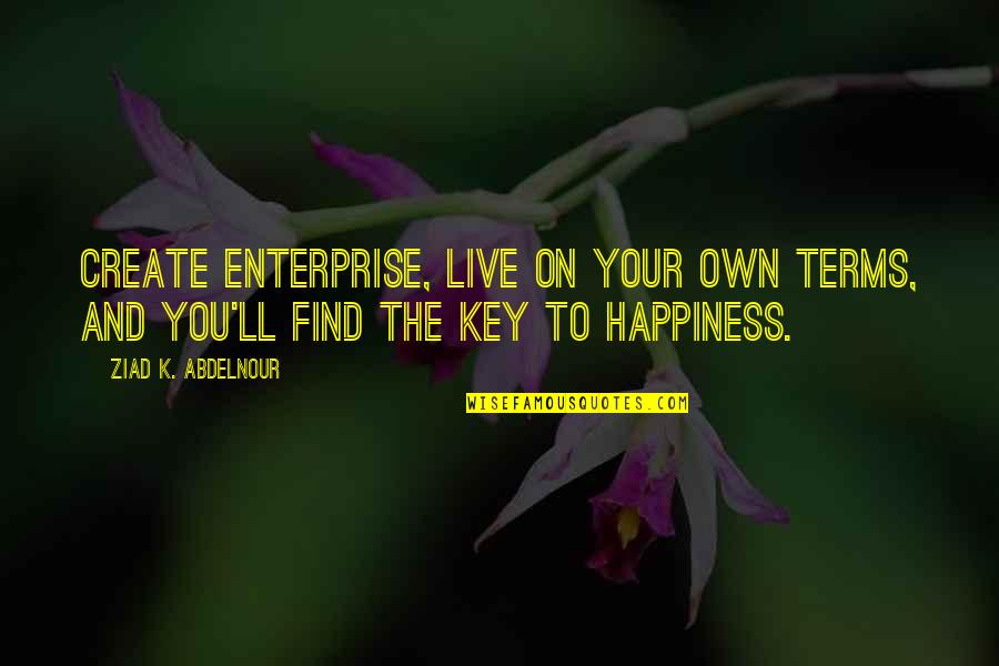 Find Your Own Happiness Quotes By Ziad K. Abdelnour: Create enterprise, live on your own terms, and