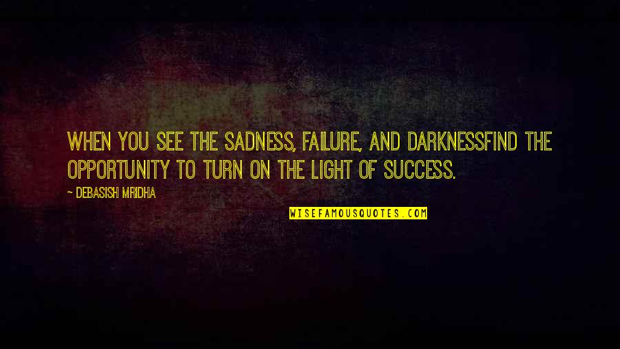 Find Your Own Light Quotes By Debasish Mridha: When you see the sadness, failure, and darknessFind