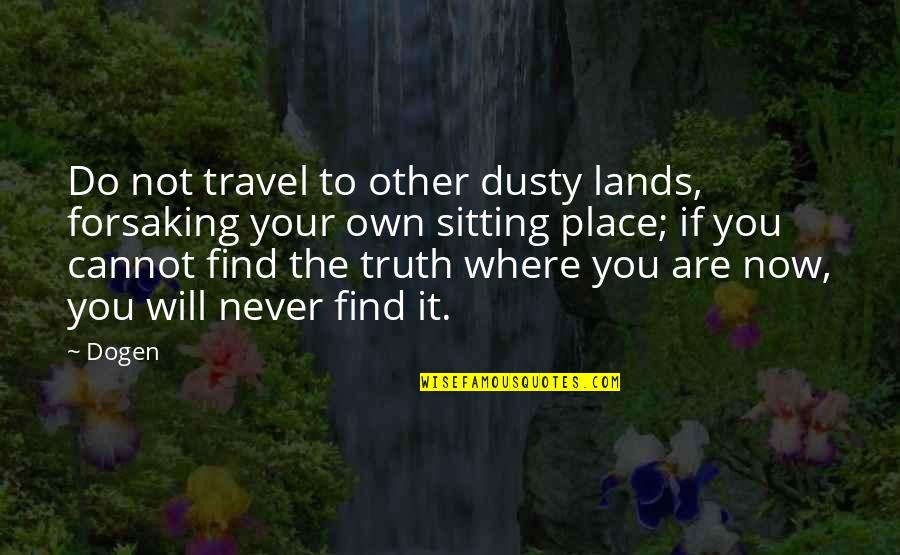 Find Your Own Truth Quotes By Dogen: Do not travel to other dusty lands, forsaking