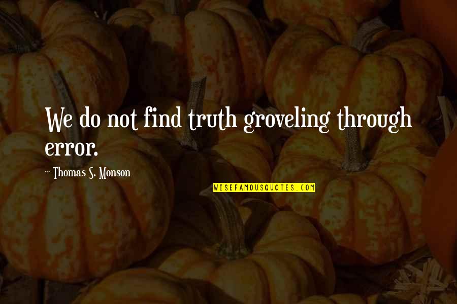 Find Your Own Truth Quotes By Thomas S. Monson: We do not find truth groveling through error.