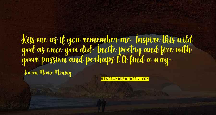 Find Your Passion Quotes By Karen Marie Moning: Kiss me as if you remember me. Inspire Find Your Passion Quotes By Karen Marie Moning: Kiss me as if you remember me. Inspire
