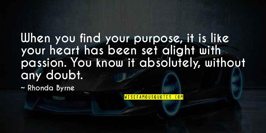 Find Your Passion Quotes By Rhonda Byrne: When you find your purpose, it is like Find Your Passion Quotes By Rhonda Byrne: When you find your purpose, it is like