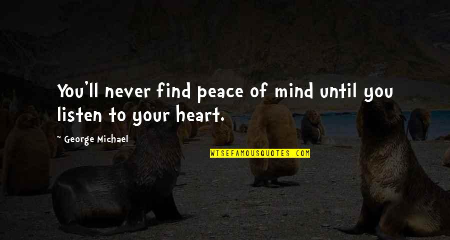 Find Your Peace Quotes By George Michael: You'll never find peace of mind until you Find Your Peace Quotes By George Michael: You'll never find peace of mind until you