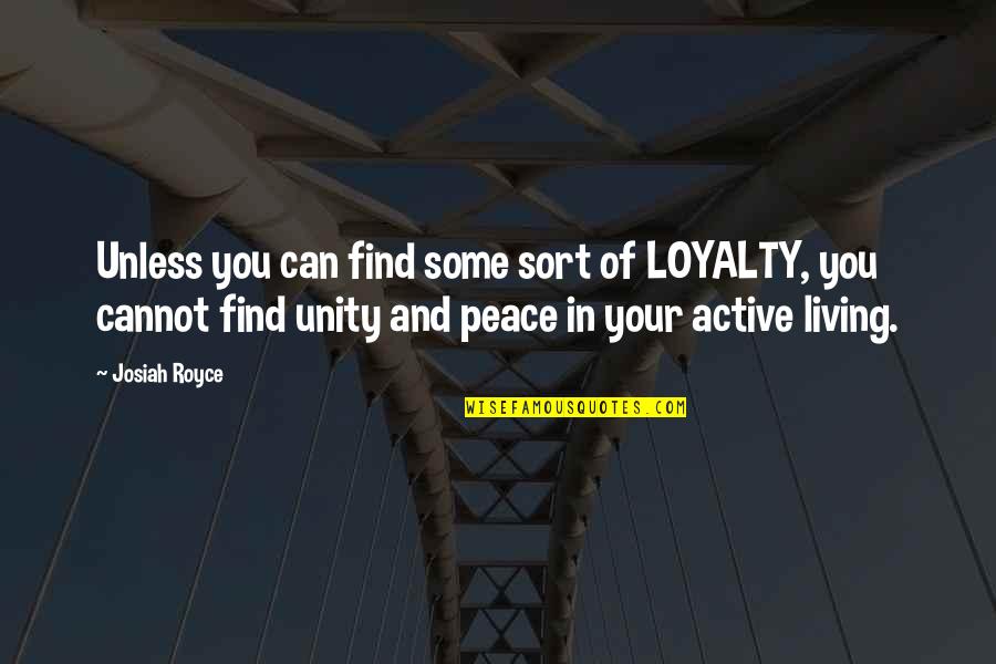 Find Your Peace Quotes By Josiah Royce: Unless you can find some sort of LOYALTY, Find Your Peace Quotes By Josiah Royce: Unless you can find some sort of LOYALTY,