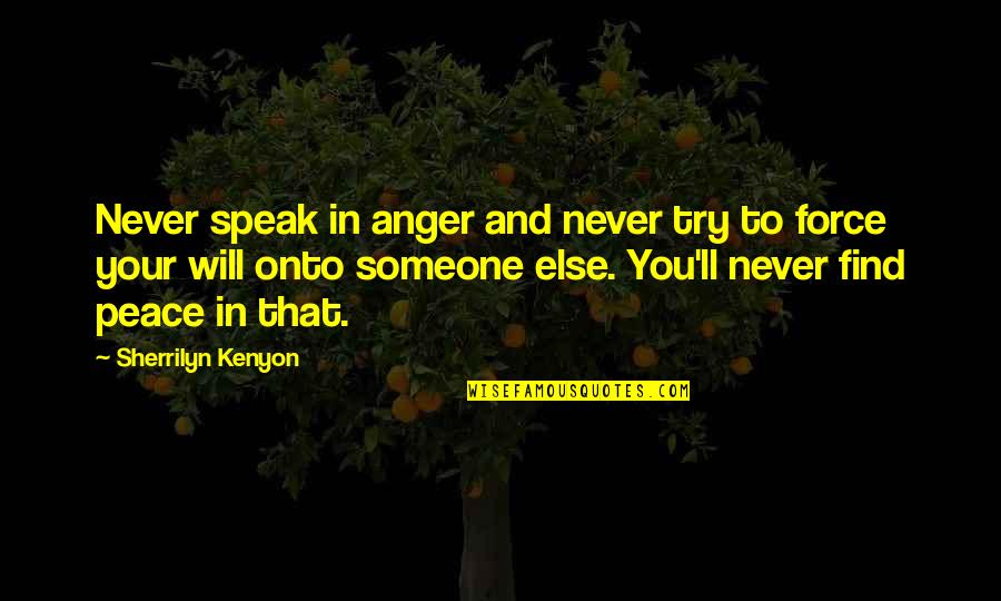 Find Your Peace Quotes By Sherrilyn Kenyon: Never speak in anger and never try to Find Your Peace Quotes By Sherrilyn Kenyon: Never speak in anger and never try to
