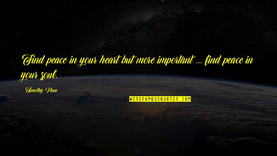 Find Your Peace Quotes By Timothy Pina: Find peace in your heart but more important