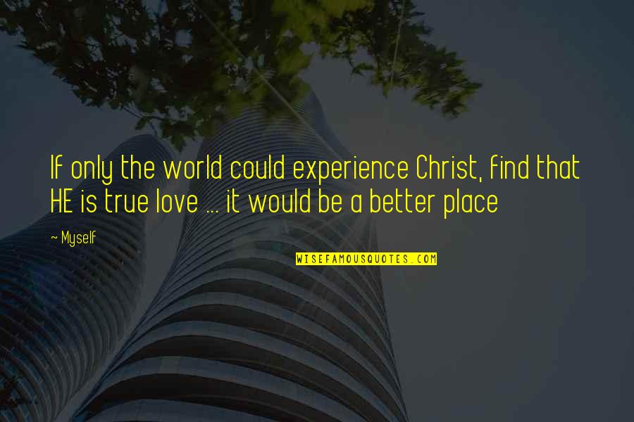Find Your Place In The World Quotes By Myself: If only the world could experience Christ, find