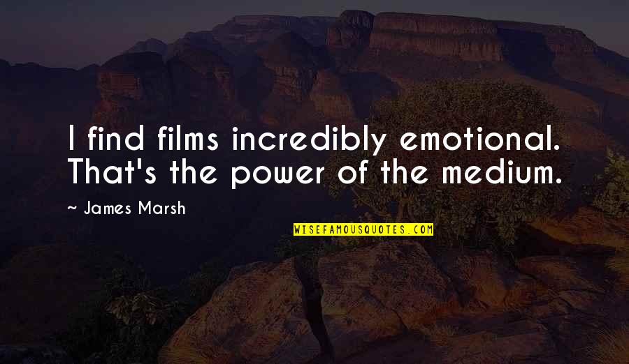 Find Your Power Quotes By James Marsh: I find films incredibly emotional. That's the power