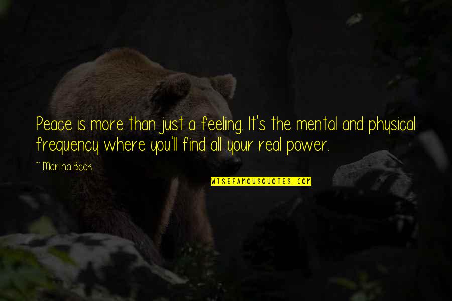 Find Your Power Quotes By Martha Beck: Peace is more than just a feeling. It's