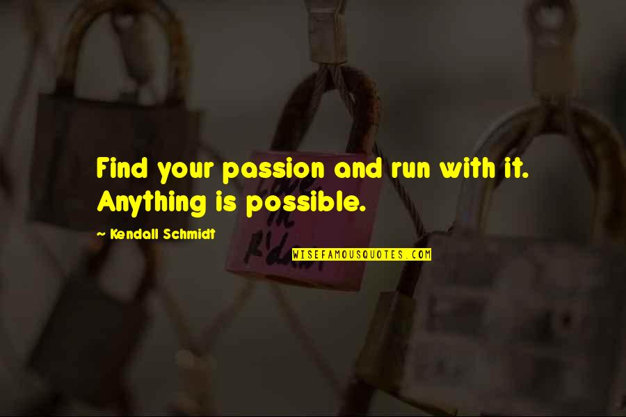 Find Your Quote Quotes By Kendall Schmidt: Find your passion and run with it. Anything