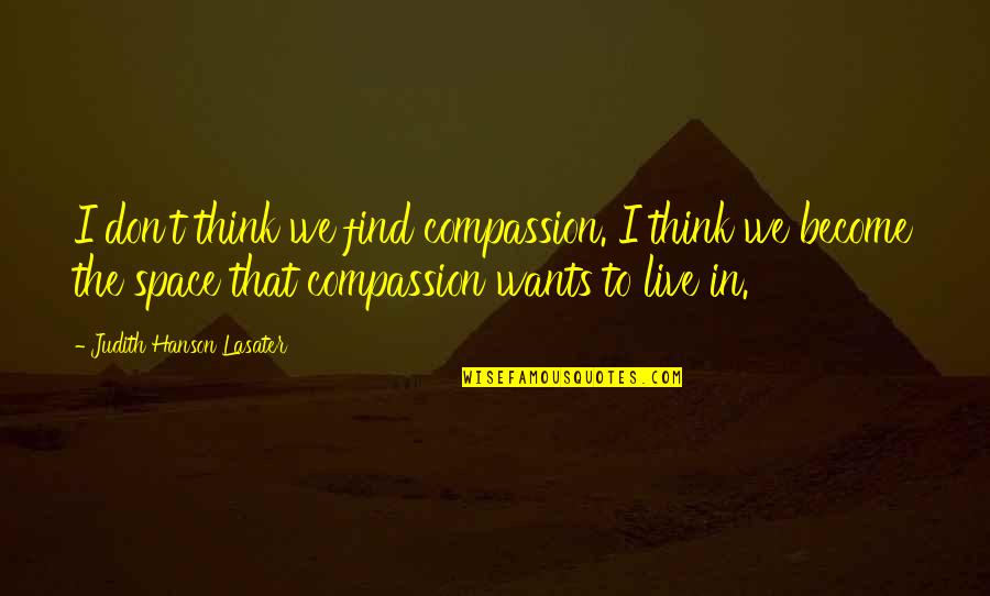 Find Your Space Quotes By Judith Hanson Lasater: I don't think we find compassion. I think