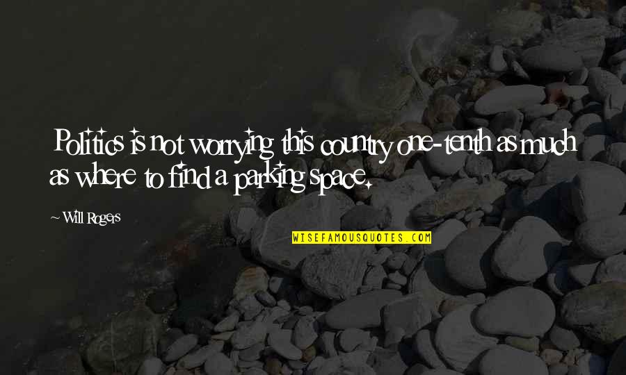 Find Your Space Quotes By Will Rogers: Politics is not worrying this country one-tenth as