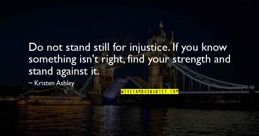 Find Your Strength Quotes By Kristen Ashley: Do not stand still for injustice. If you