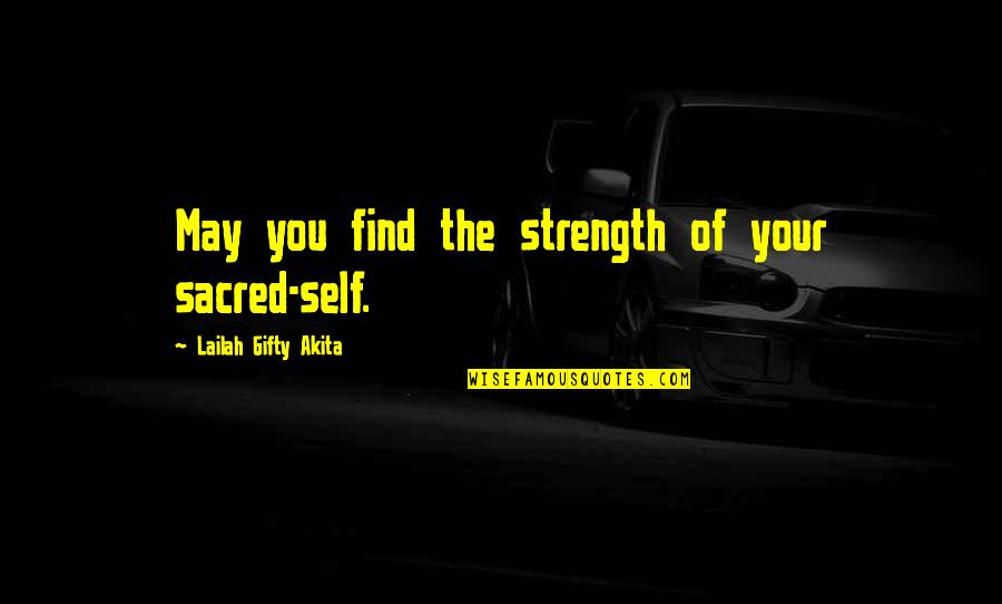 Find Your Strength Quotes By Lailah Gifty Akita: May you find the strength of your sacred-self.
