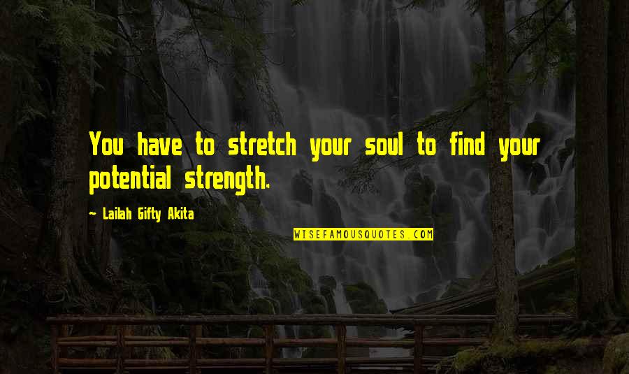 Find Your Strength Quotes By Lailah Gifty Akita: You have to stretch your soul to find